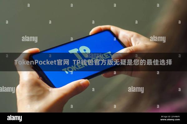 TokenPocket官网  TP钱包官方版无疑是您的最佳选择